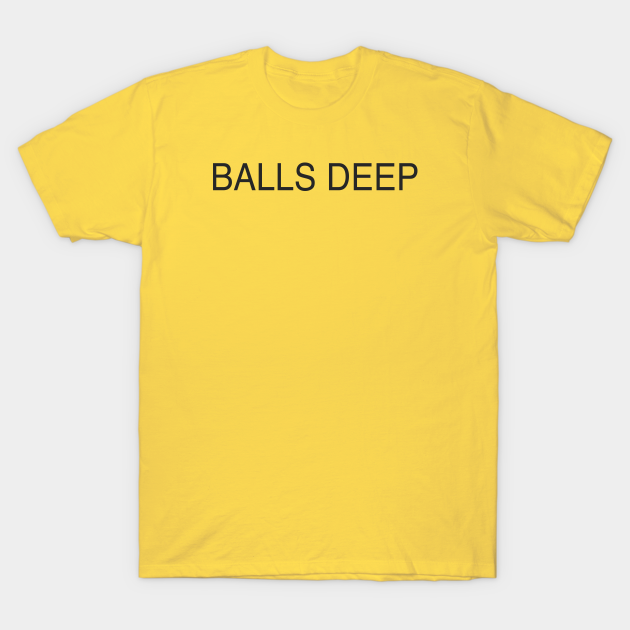 Balls Deep Sex T Shirt Teepublic